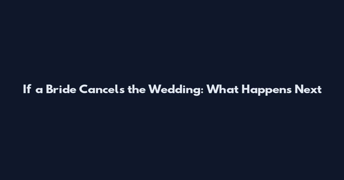 If a Bride Cancels the Wedding: What Happens Next