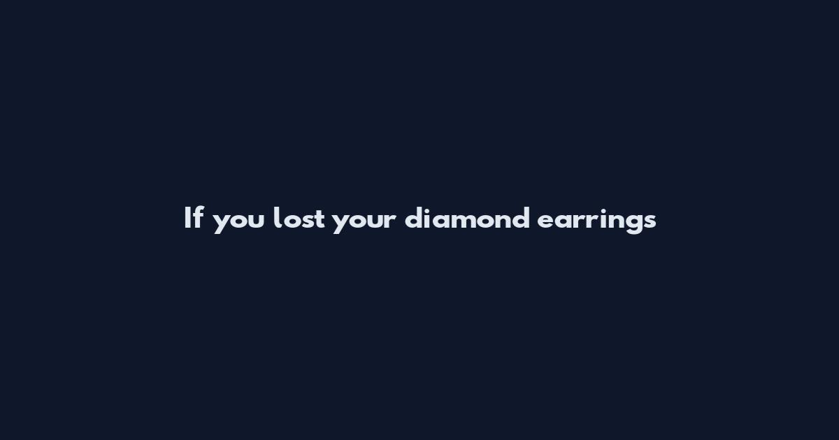 If you lost your diamond earrings