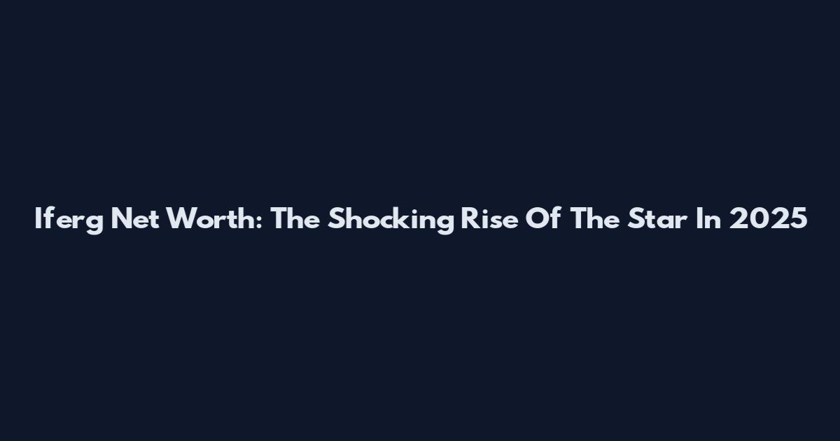 Iferg Net Worth: The Shocking Rise Of The Star In 2025