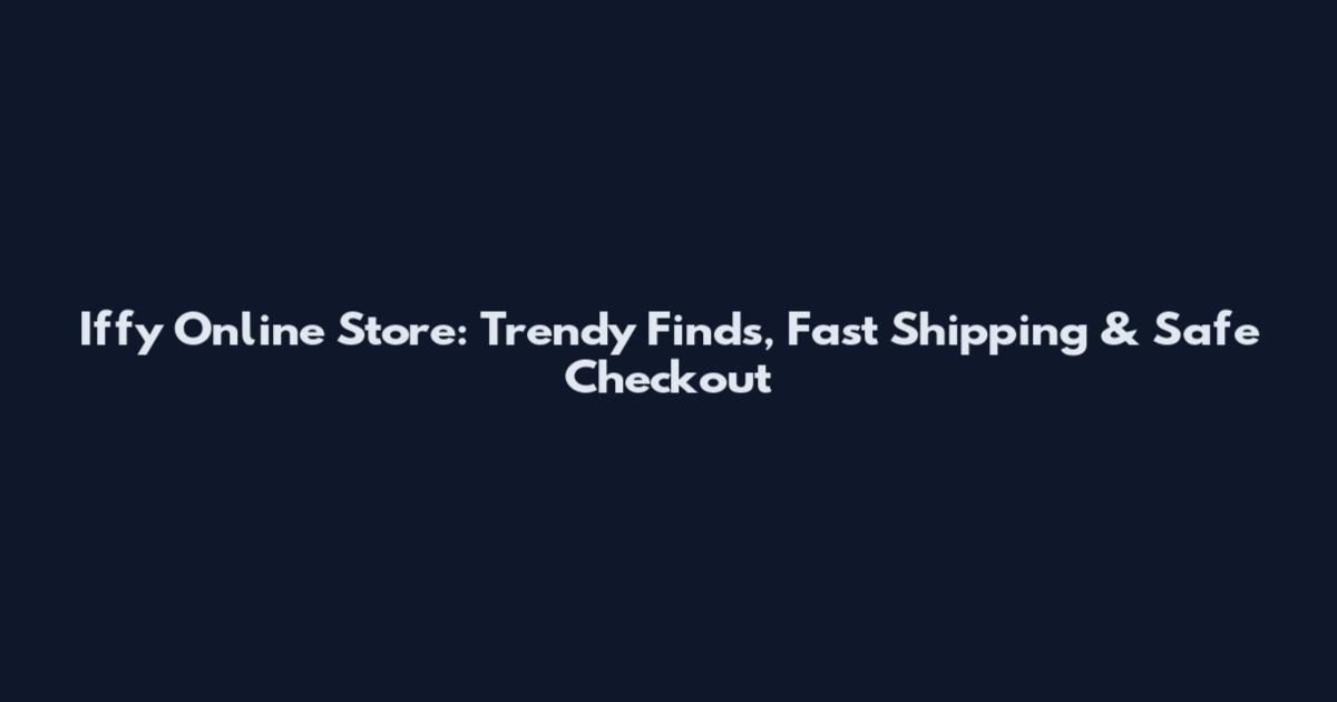 Iffy Online Store: Trendy Finds, Fast Shipping & Safe Checkout