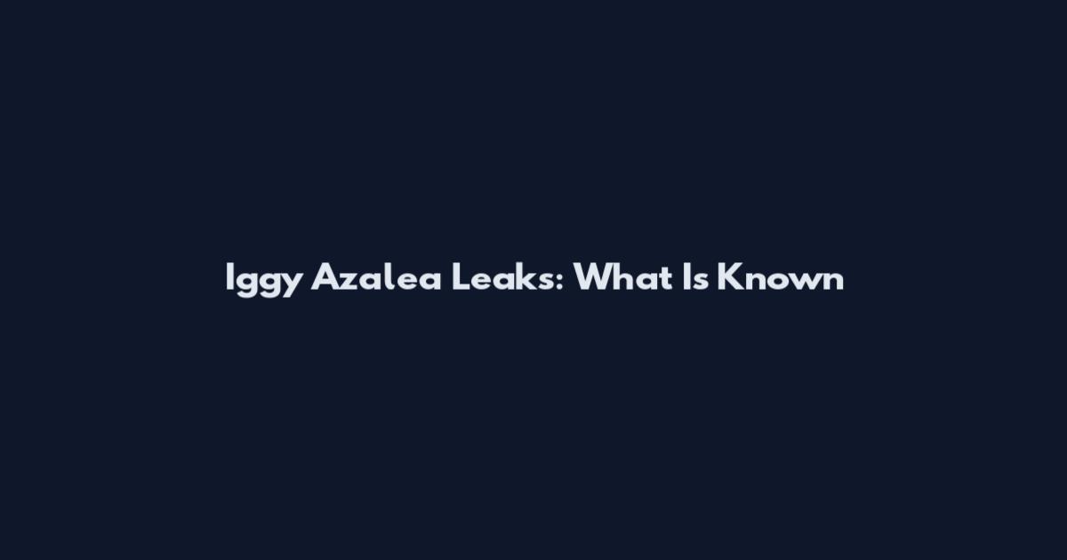 Iggy Azalea Leaks: What Is Known