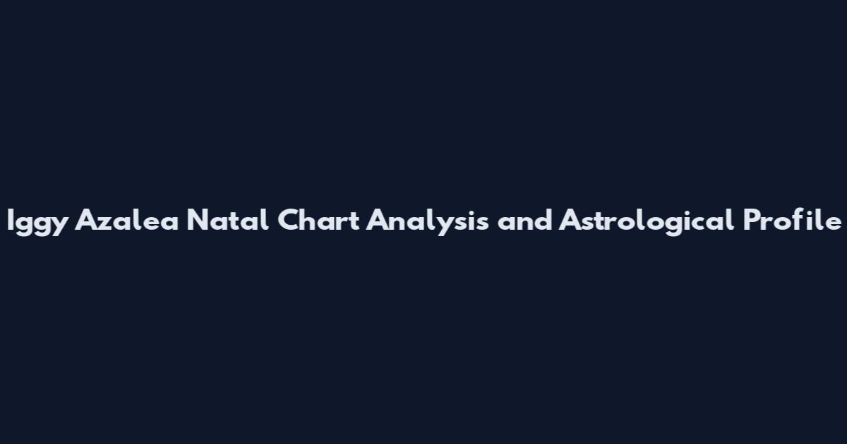 Iggy Azalea Natal Chart Analysis and Astrological Profile