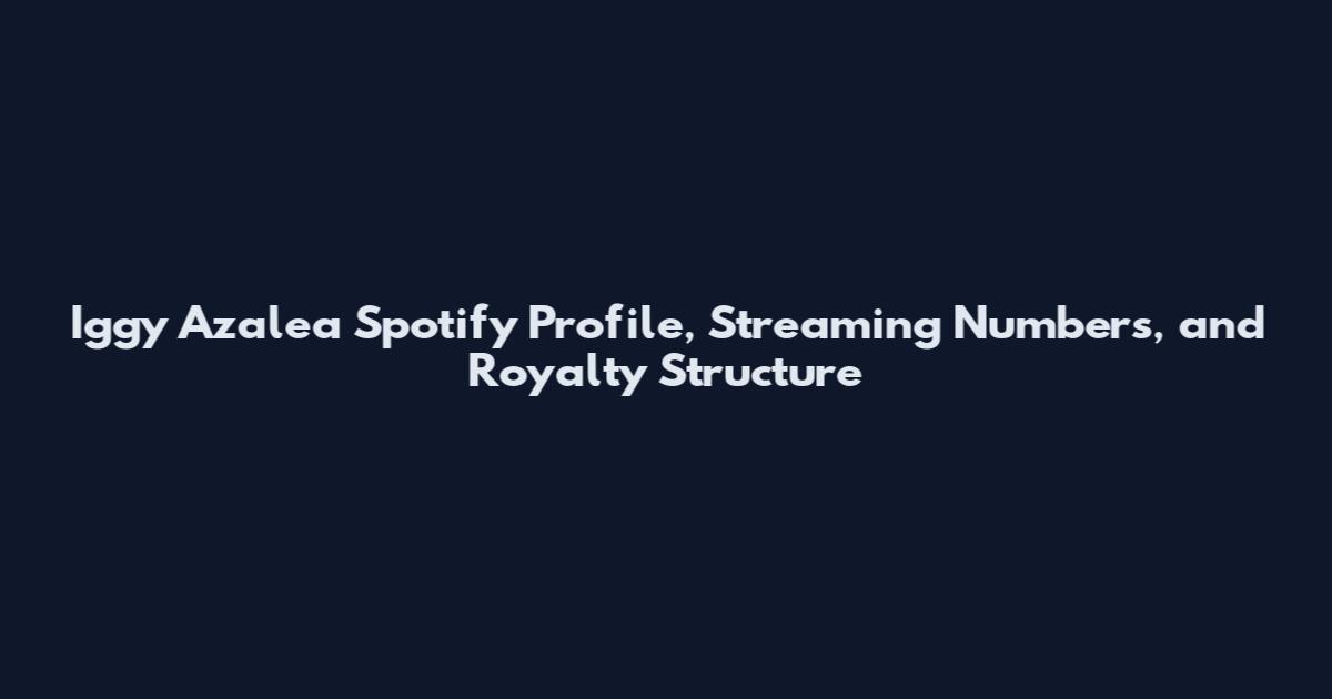 Iggy Azalea Spotify Profile, Streaming Numbers, and Royalty Structure