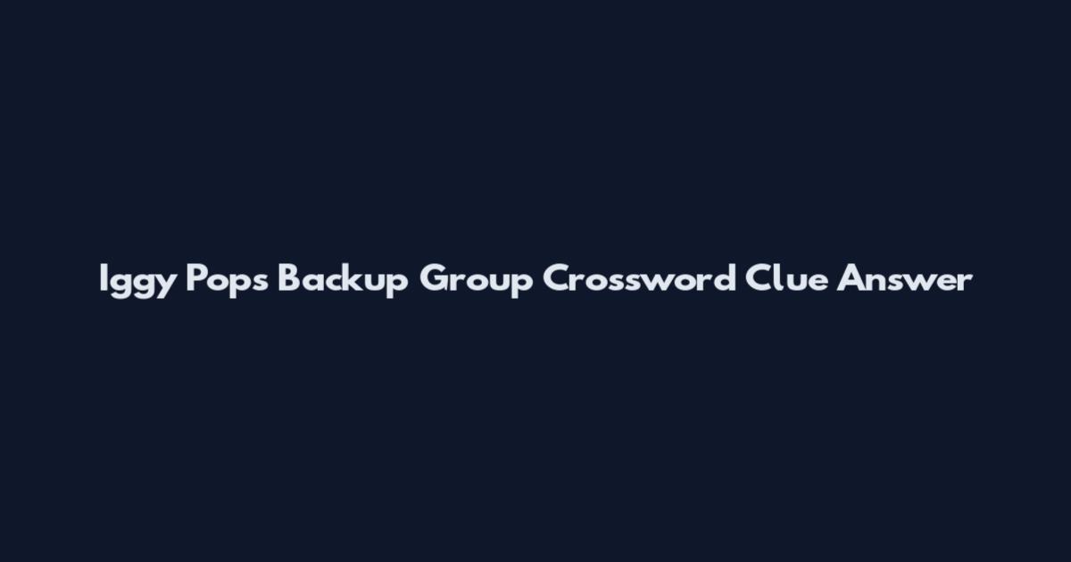 Iggy Pops Backup Group Crossword Clue Answer
