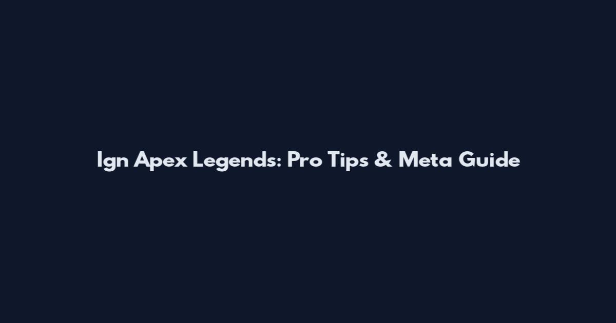 Ign Apex Legends: Pro Tips & Meta Guide