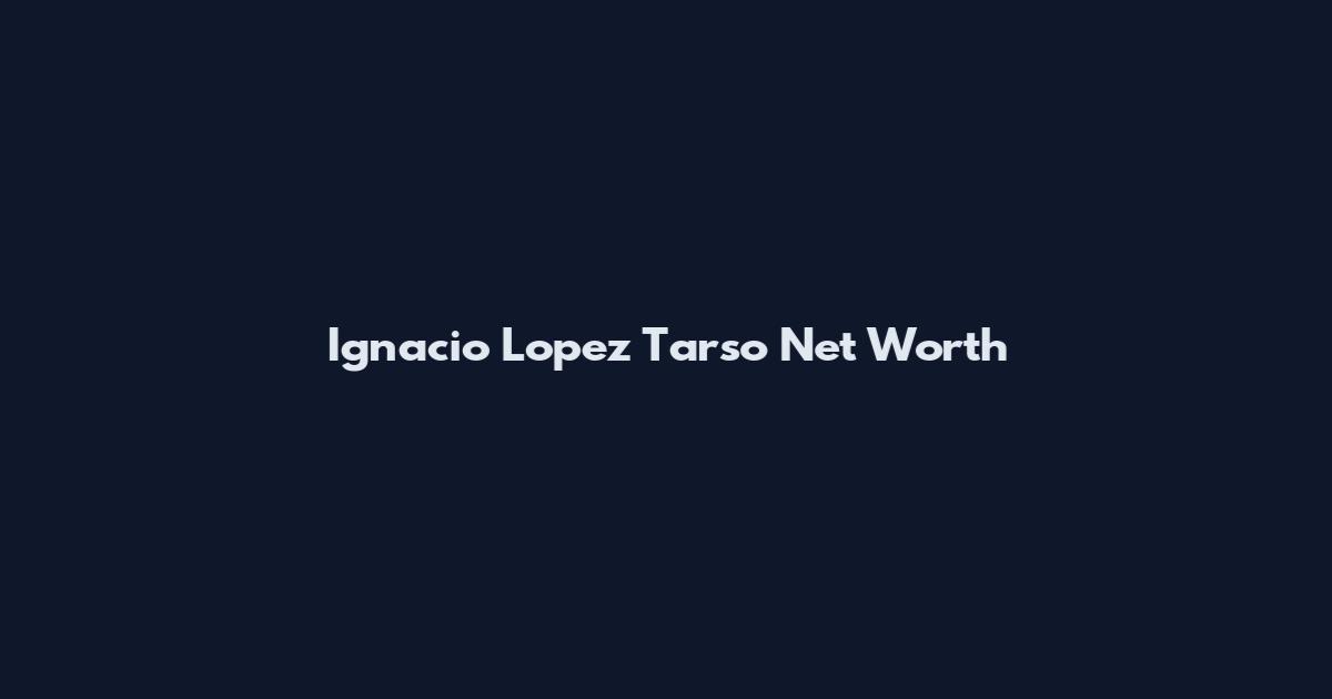 Ignacio Lopez Tarso Net Worth