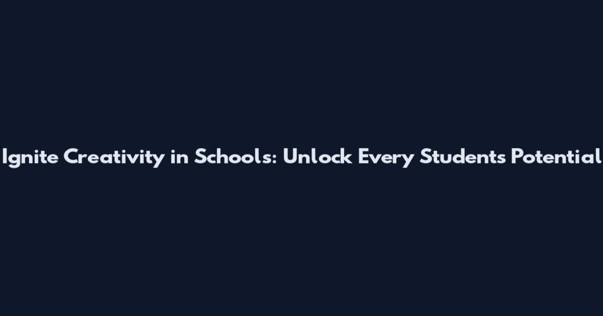 Ignite Creativity in Schools: Unlock Every Student's Potential