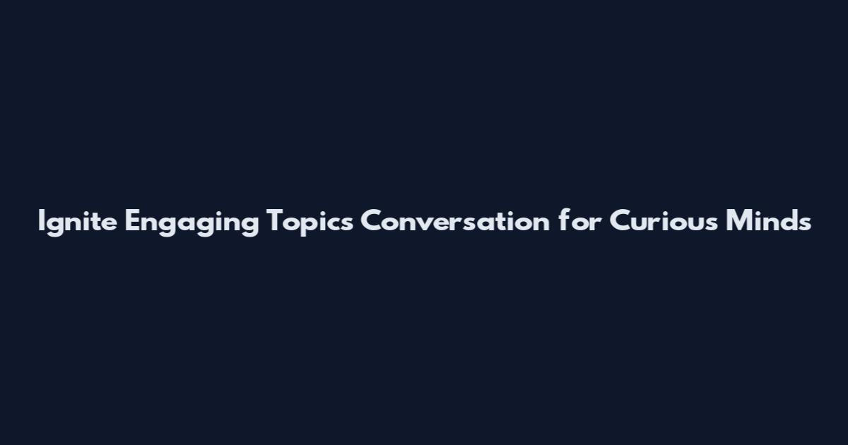 Ignite Engaging Topics Conversation for Curious Minds
