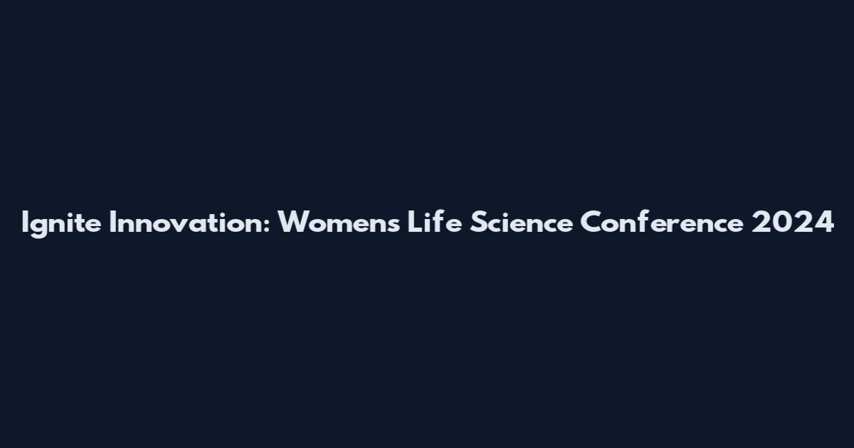 Ignite Innovation: Women's Life Science Conference 2024