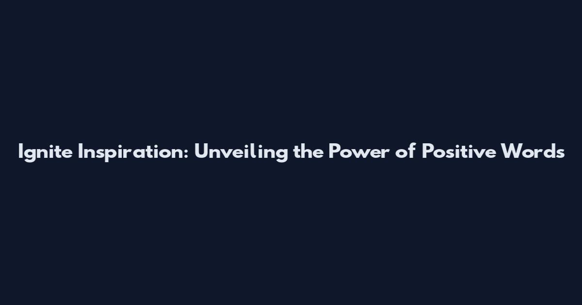 Ignite Inspiration: Unveiling the Power of Positive Words