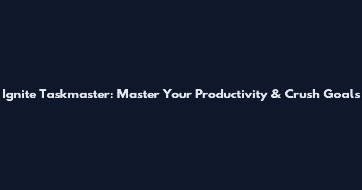 Ignite Taskmaster: Master Your Productivity & Crush Goals