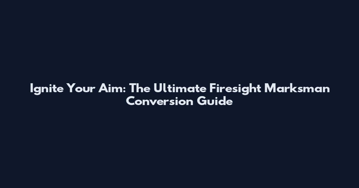 Ignite Your Aim: The Ultimate Firesight Marksman Conversion Guide