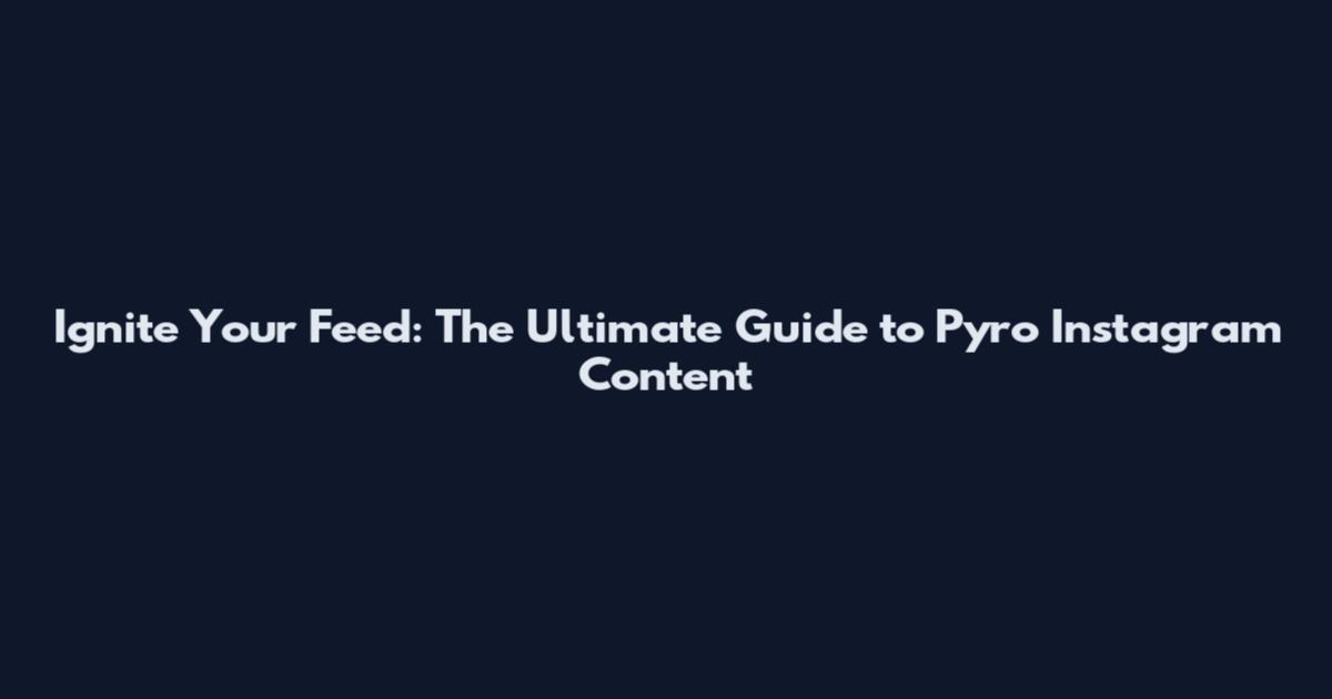 Ignite Your Feed: The Ultimate Guide to Pyro Instagram Content