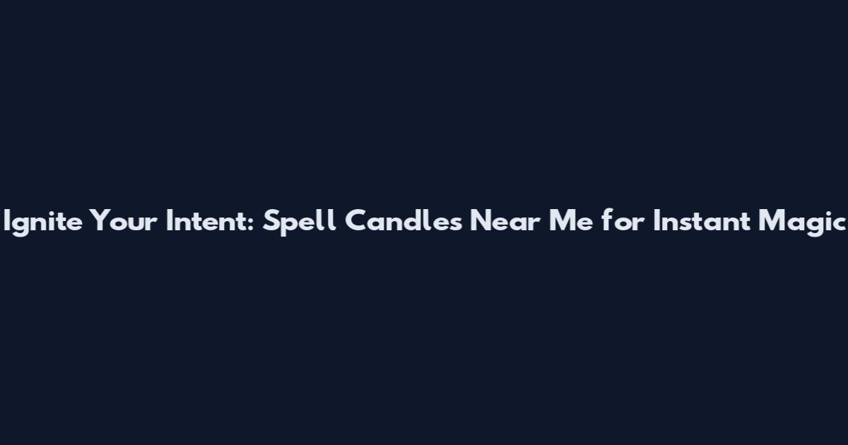 Ignite Your Intent: Spell Candles Near Me for Instant Magic