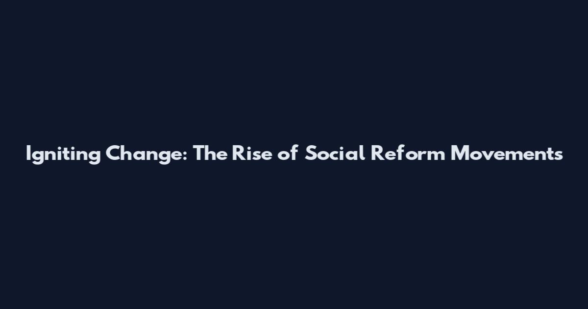 Igniting Change: The Rise of Social Reform Movements