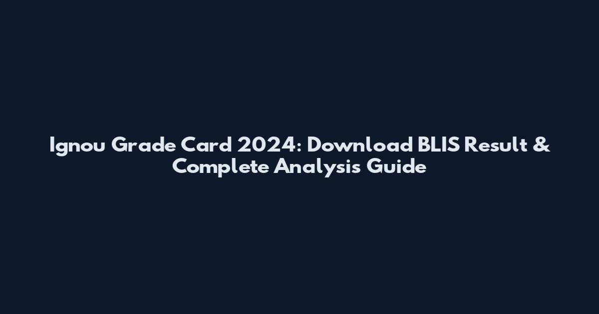 Ignou Grade Card 2024: Download BLIS Result & Complete Analysis Guide