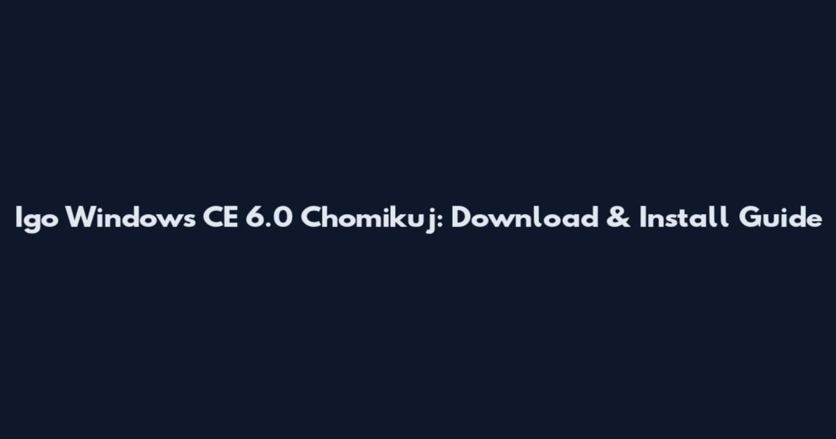 Igo Windows CE 6.0 Chomikuj: Download & Install Guide