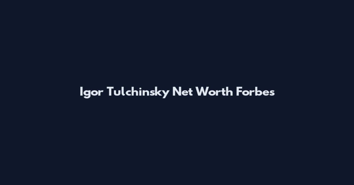 Igor Tulchinsky Net Worth Forbes