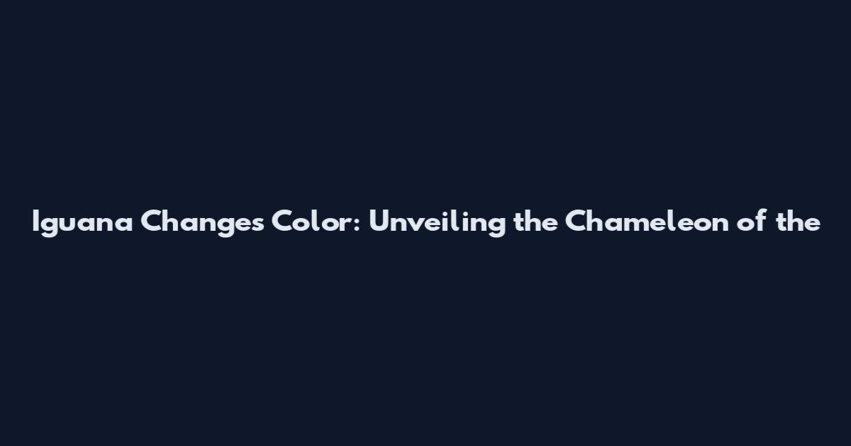 Iguana Changes Color: Unveiling the Chameleon of the