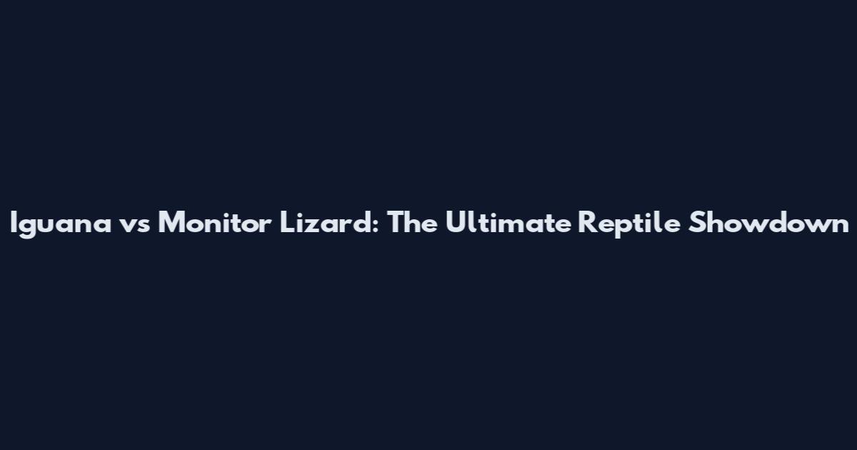 Iguana vs Monitor Lizard: The Ultimate Reptile Showdown