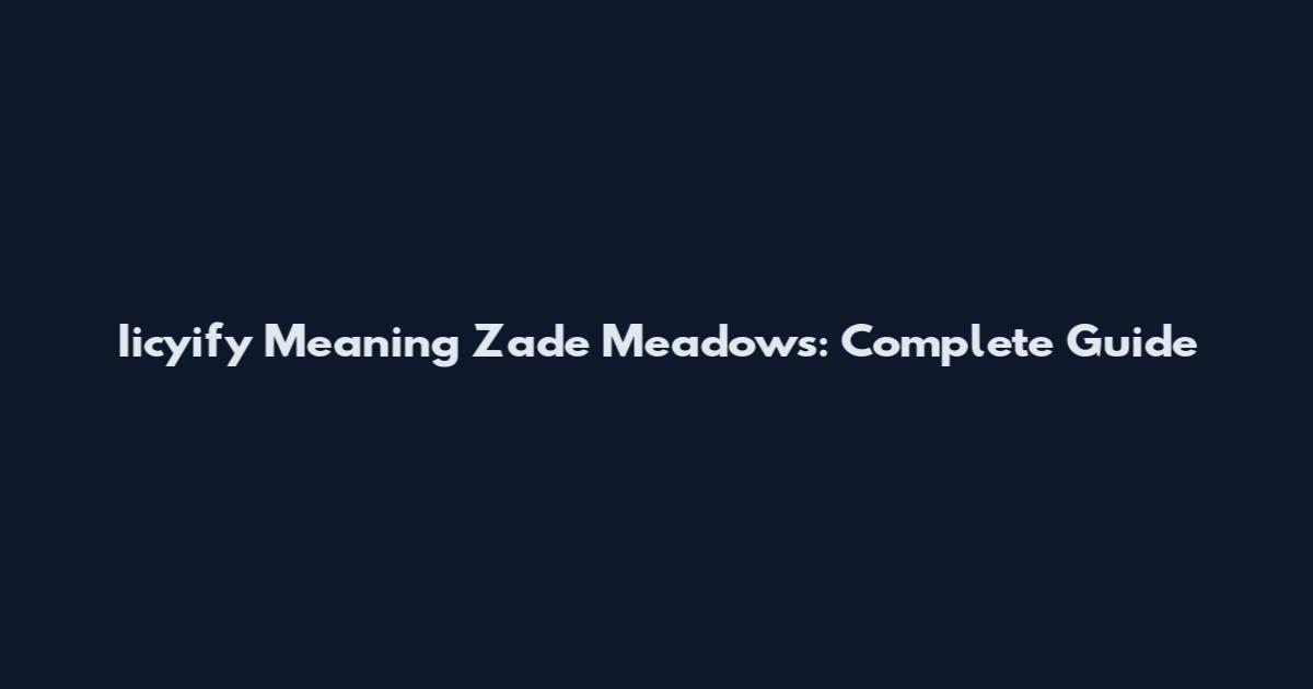 Iicyify Meaning Zade Meadows: Complete Guide
