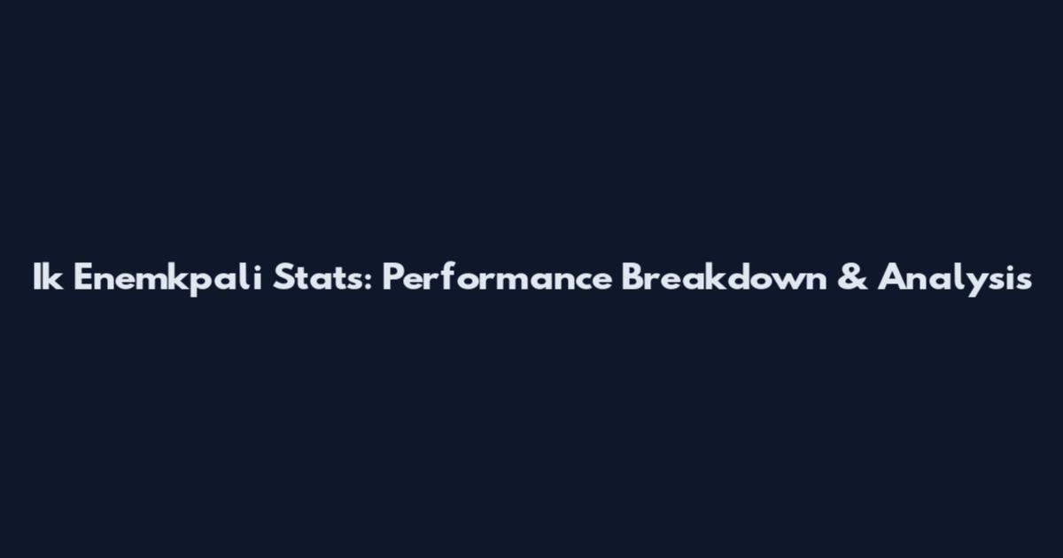 Ik Enemkpali Stats: Performance Breakdown & Analysis