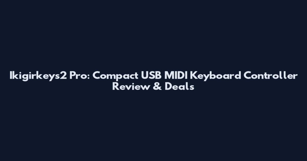 Ikigirkeys2 Pro: Compact USB MIDI Keyboard Controller Review & Deals