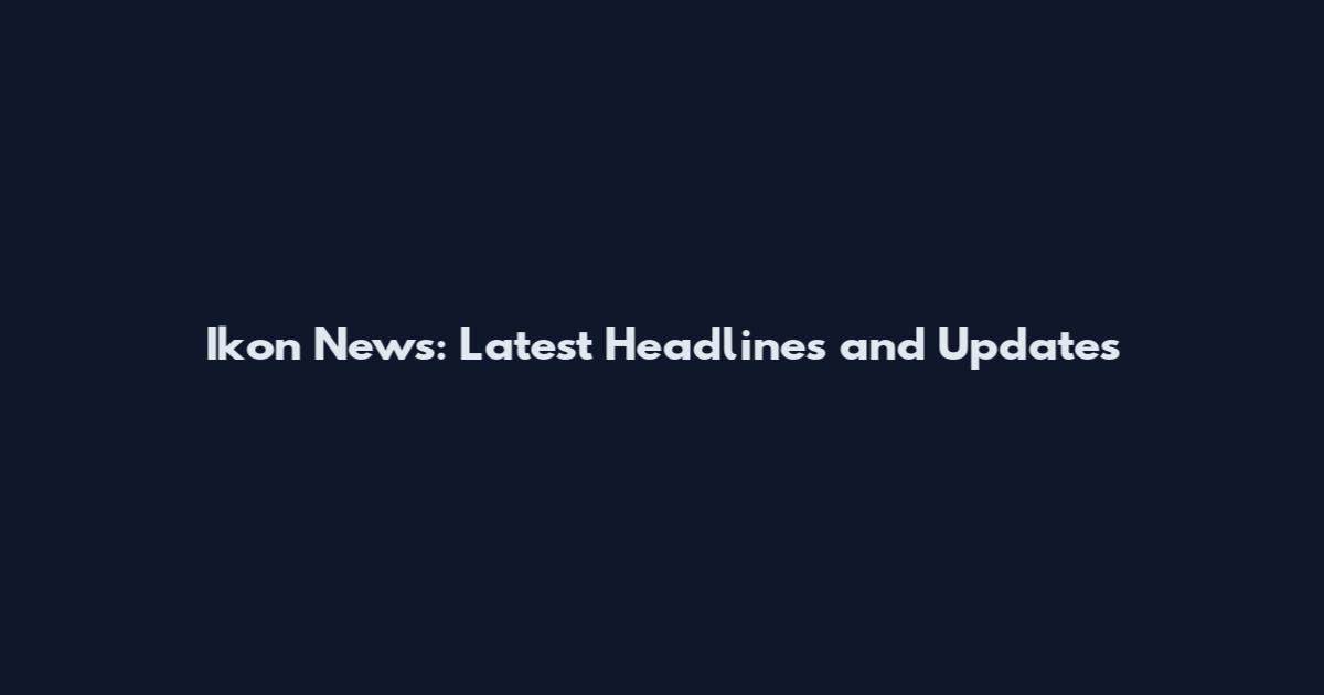 Ikon News: Latest Headlines and Updates
