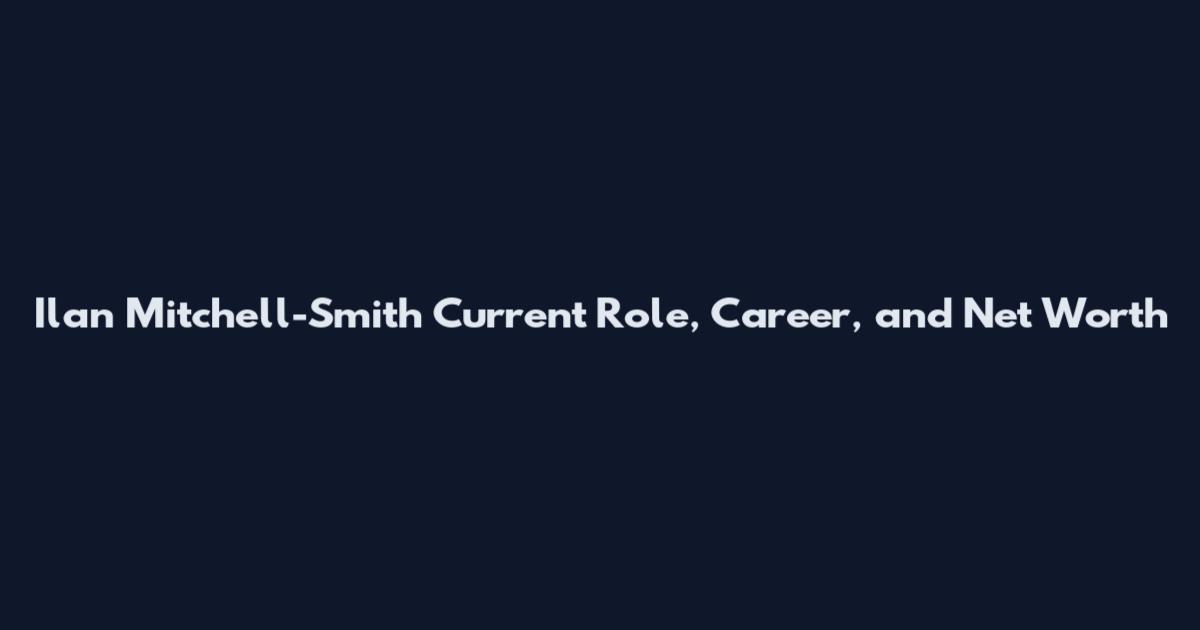 Ilan Mitchell-Smith Current Role, Career, and Net Worth