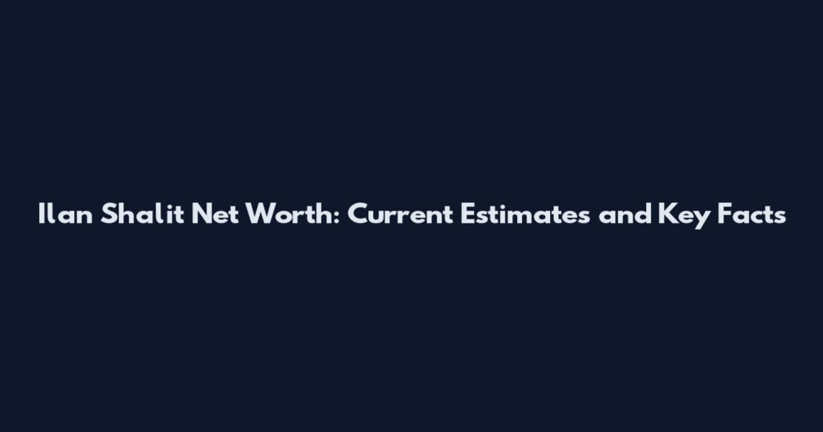Ilan Shalit Net Worth: Current Estimates and Key Facts