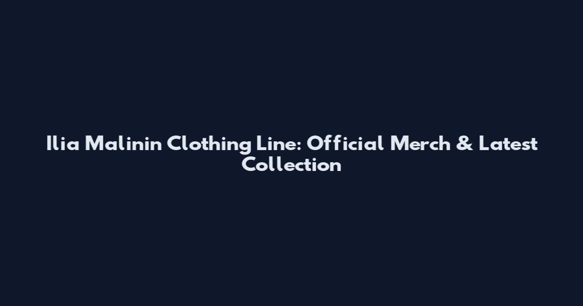 Ilia Malinin Clothing Line: Official Merch & Latest Collection