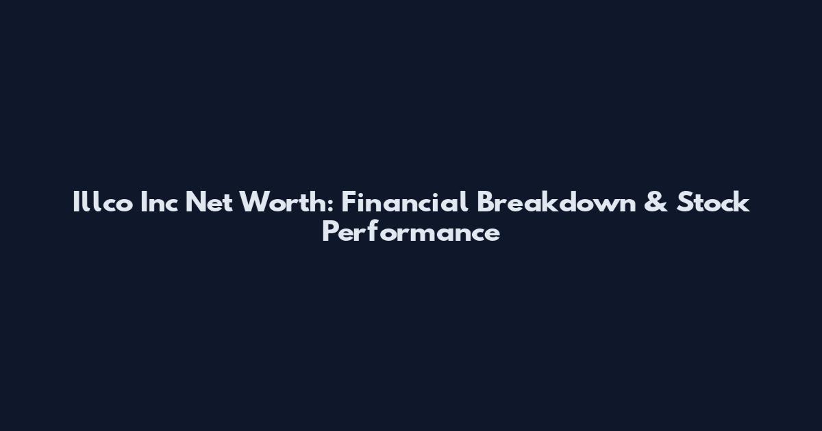 Illco Inc Net Worth: Financial Breakdown & Stock Performance