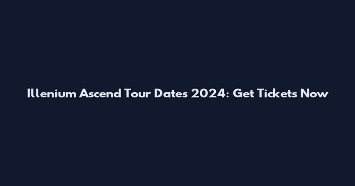 Illenium Ascend Tour Dates 2024: Get Tickets Now