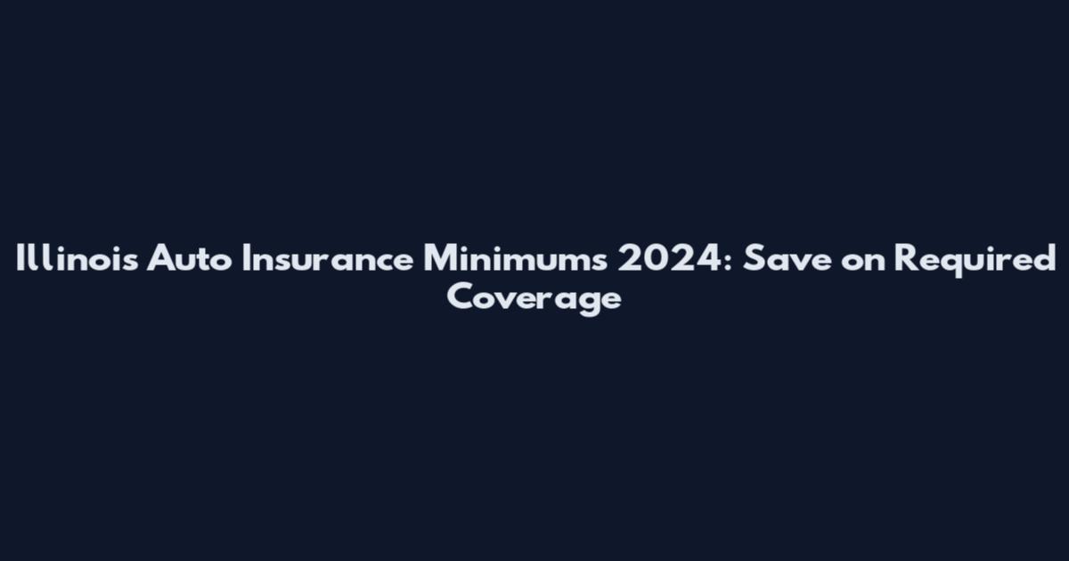 Illinois Auto Insurance Minimums 2024: Save on Required Coverage