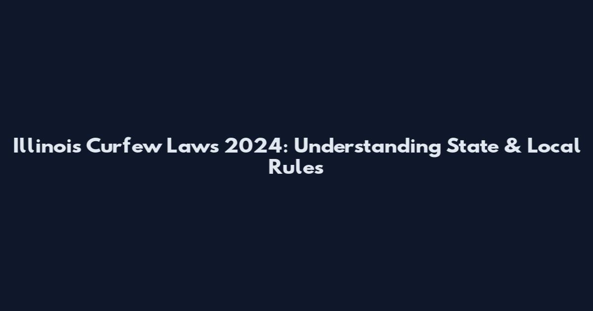 Illinois Curfew Laws 2024: Understanding State & Local Rules