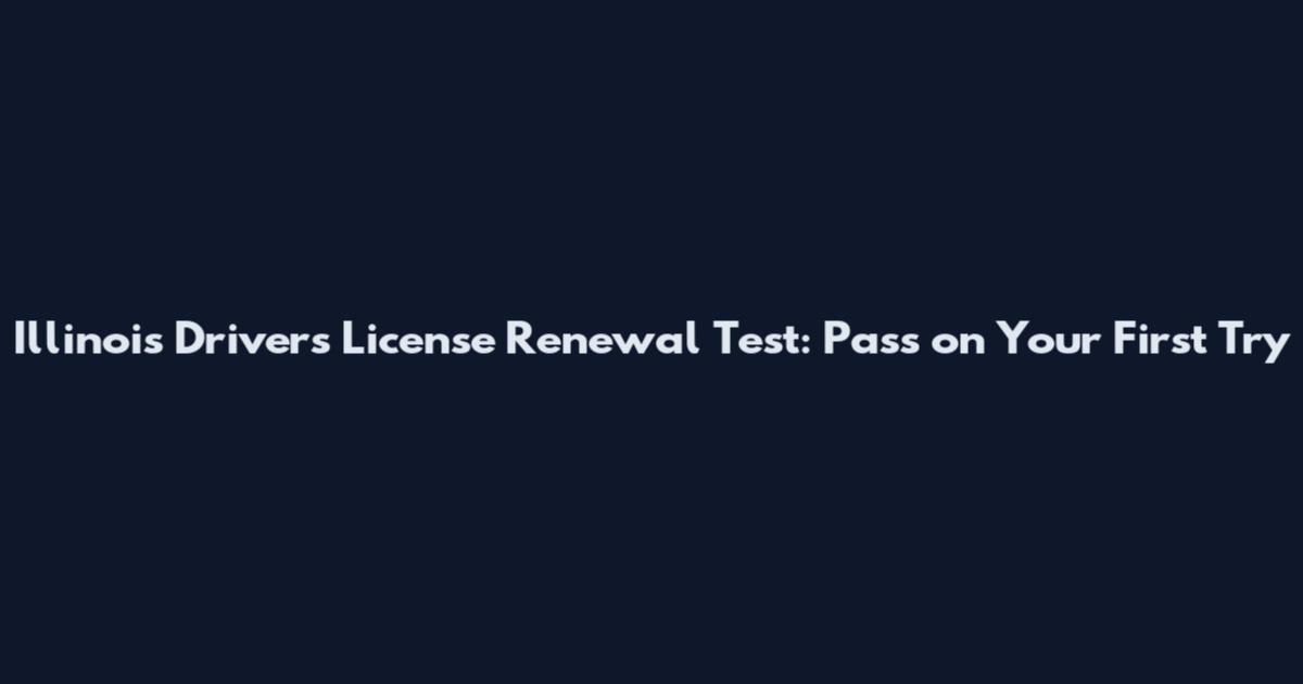 Illinois Drivers License Renewal Test: Pass on Your First Try