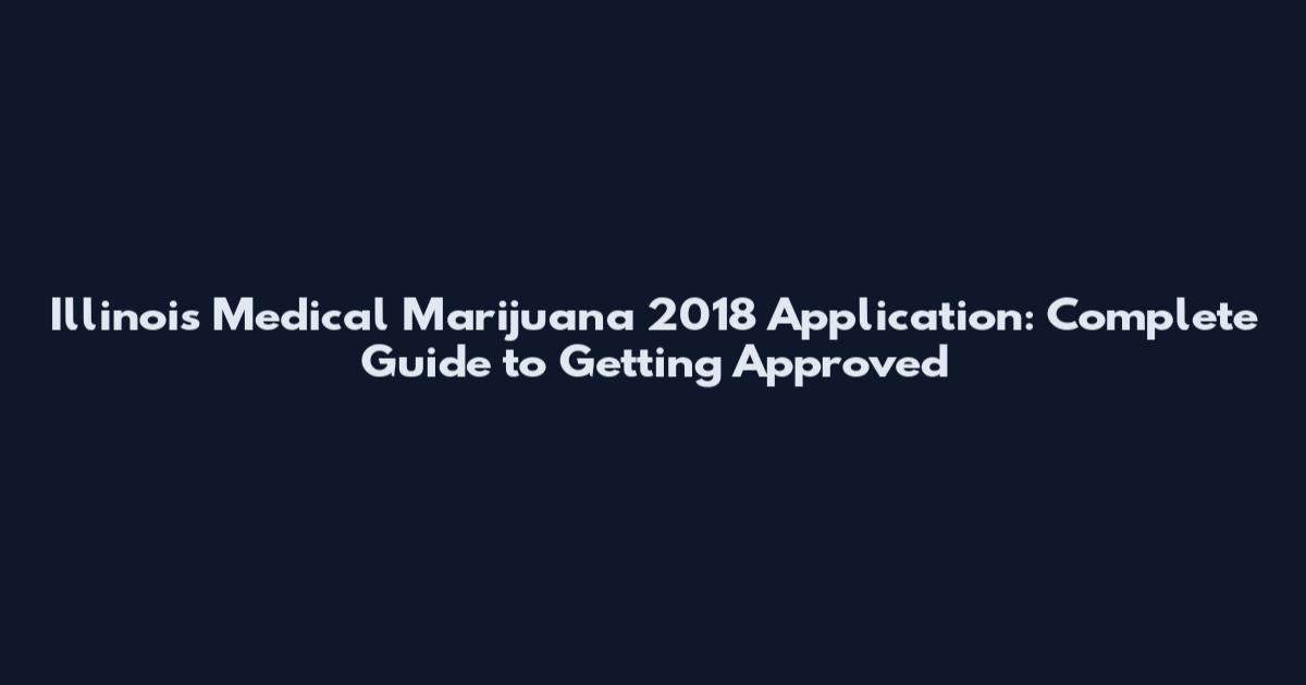 Illinois Medical Marijuana 2018 Application: Complete Guide to Getting Approved