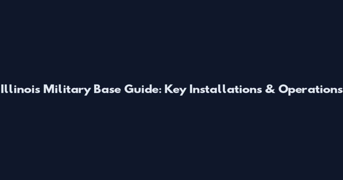Illinois Military Base Guide: Key Installations & Operations
