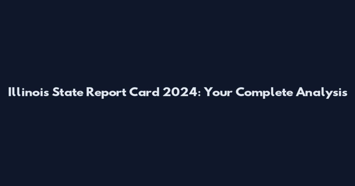 Illinois State Report Card 2024: Your Complete Analysis