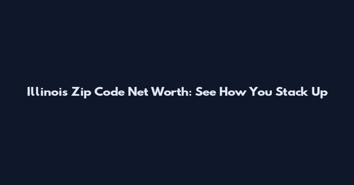 Illinois Zip Code Net Worth: See How You Stack Up