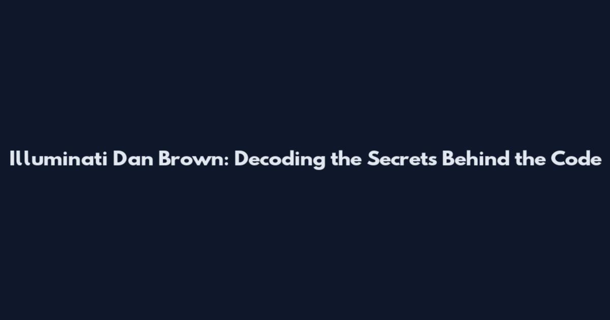 Illuminati Dan Brown: Decoding the Secrets Behind the Code