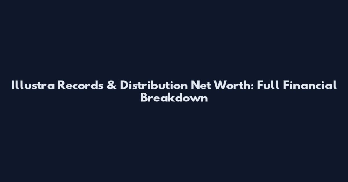 Illustra Records & Distribution Net Worth: Full Financial Breakdown
