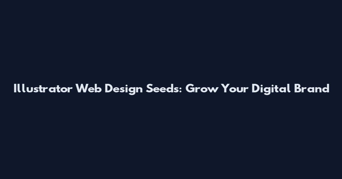 Illustrator Web Design Seeds: Grow Your Digital Brand