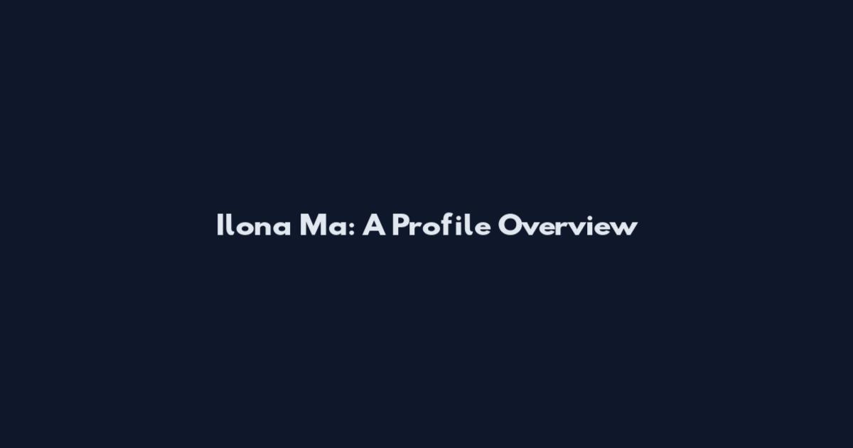 Ilona Ma: A Profile Overview