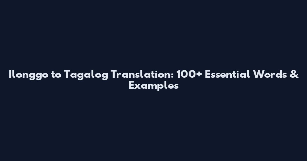 Ilonggo to Tagalog Translation: 100+ Essential Words & Examples
