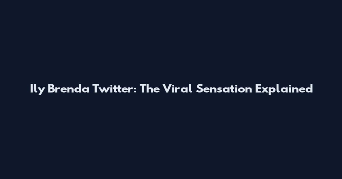 Ily Brenda Twitter: The Viral Sensation Explained
