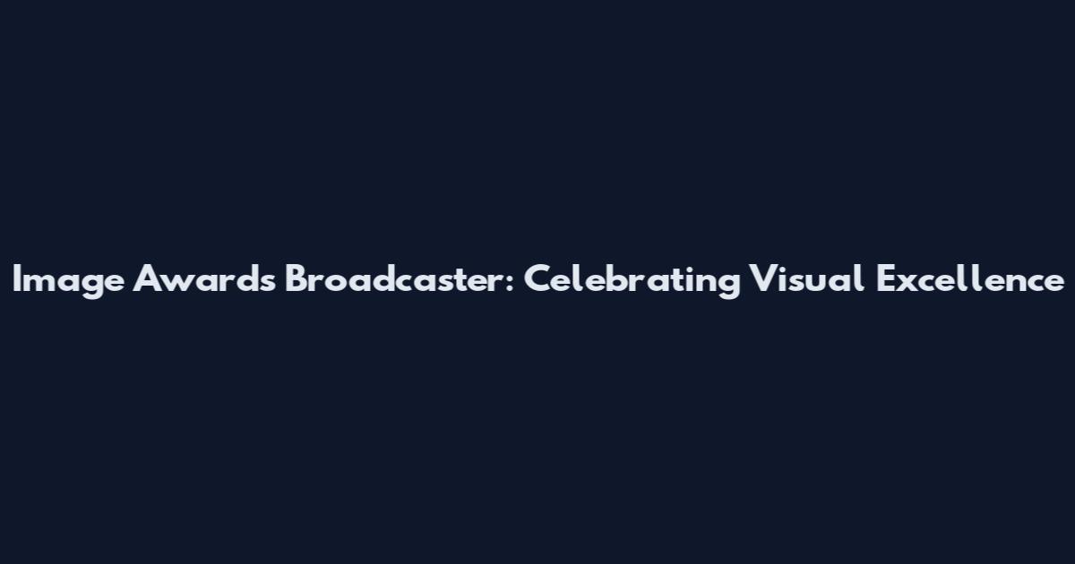 Image Awards Broadcaster: Celebrating Visual Excellence
