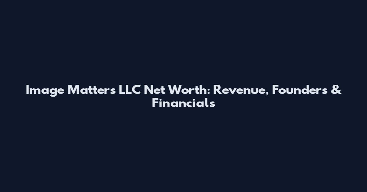 Image Matters LLC Net Worth: Revenue, Founders & Financials