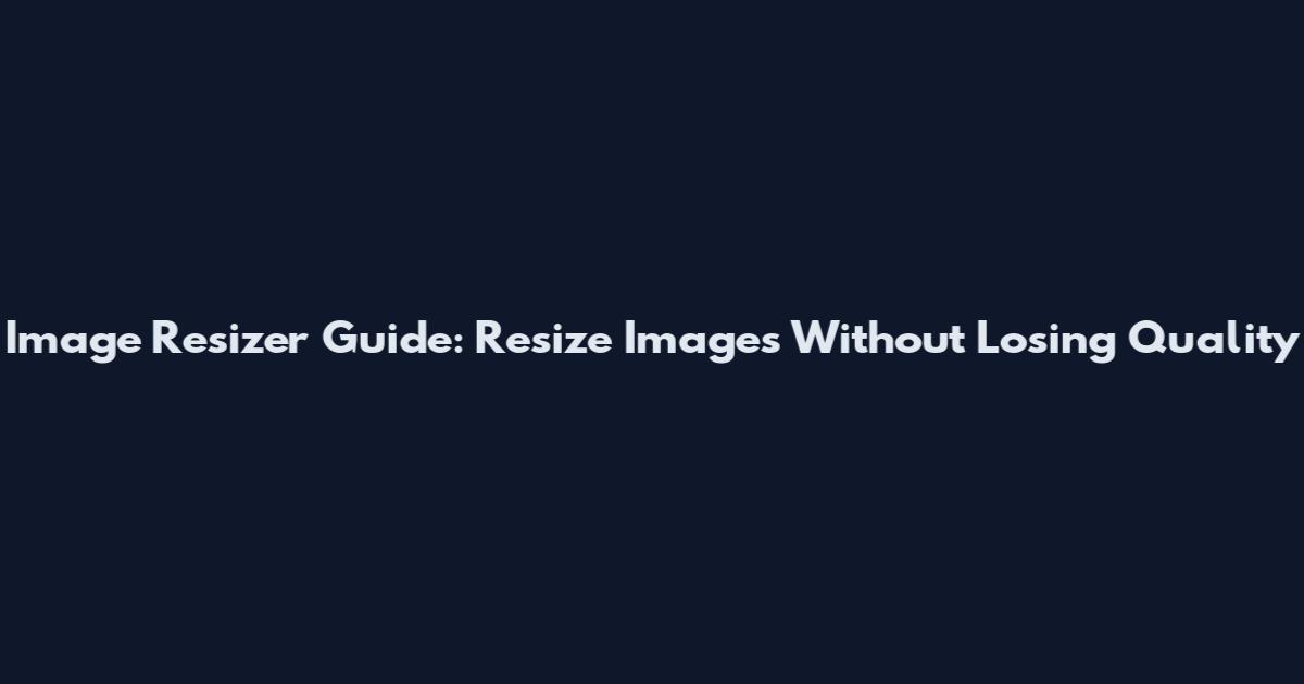 Image Resizer Guide: Resize Images Without Losing Quality