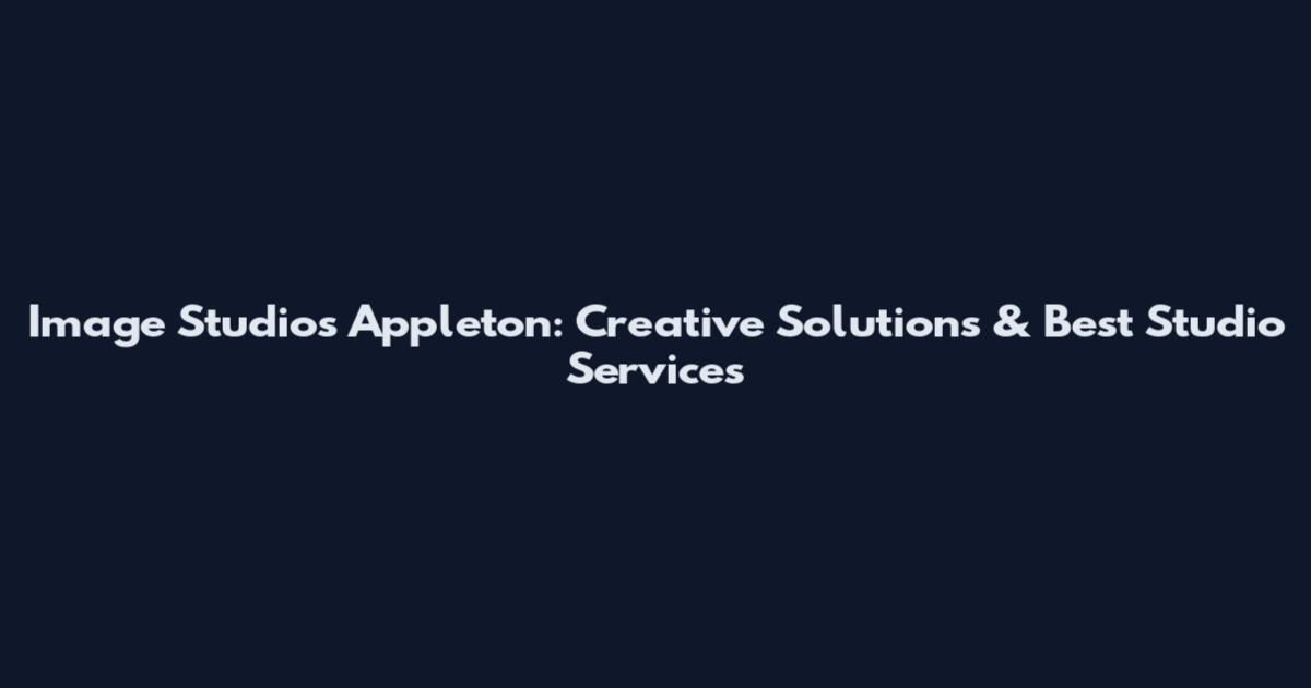 Image Studios Appleton: Creative Solutions & Best Studio Services